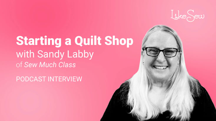 Starting A Quilt Shop with Sandy Labby of Sew Much Class